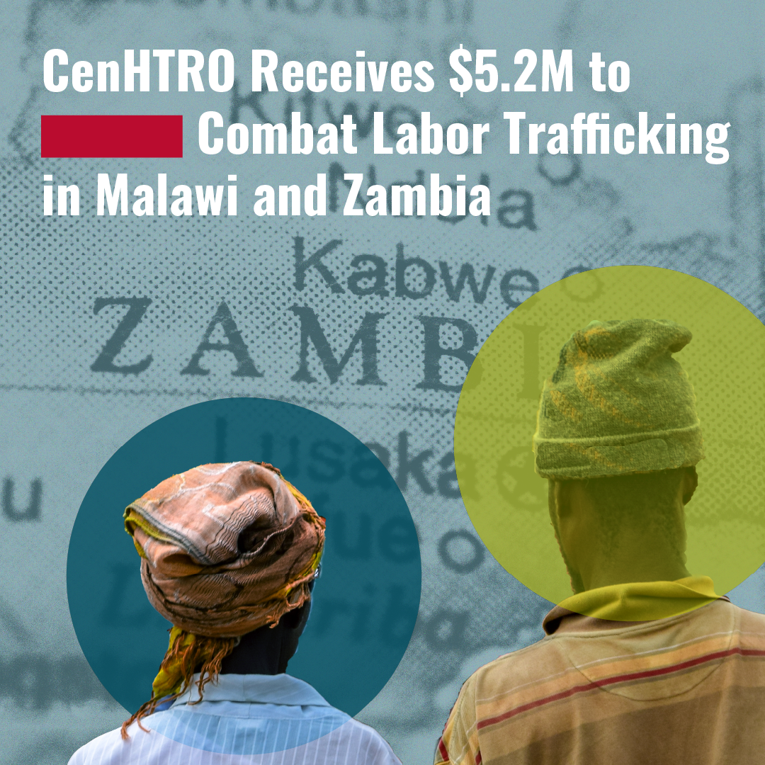 CenHTRO Receives $5.2 million to combat labor trafficking in Malawi and Zambia